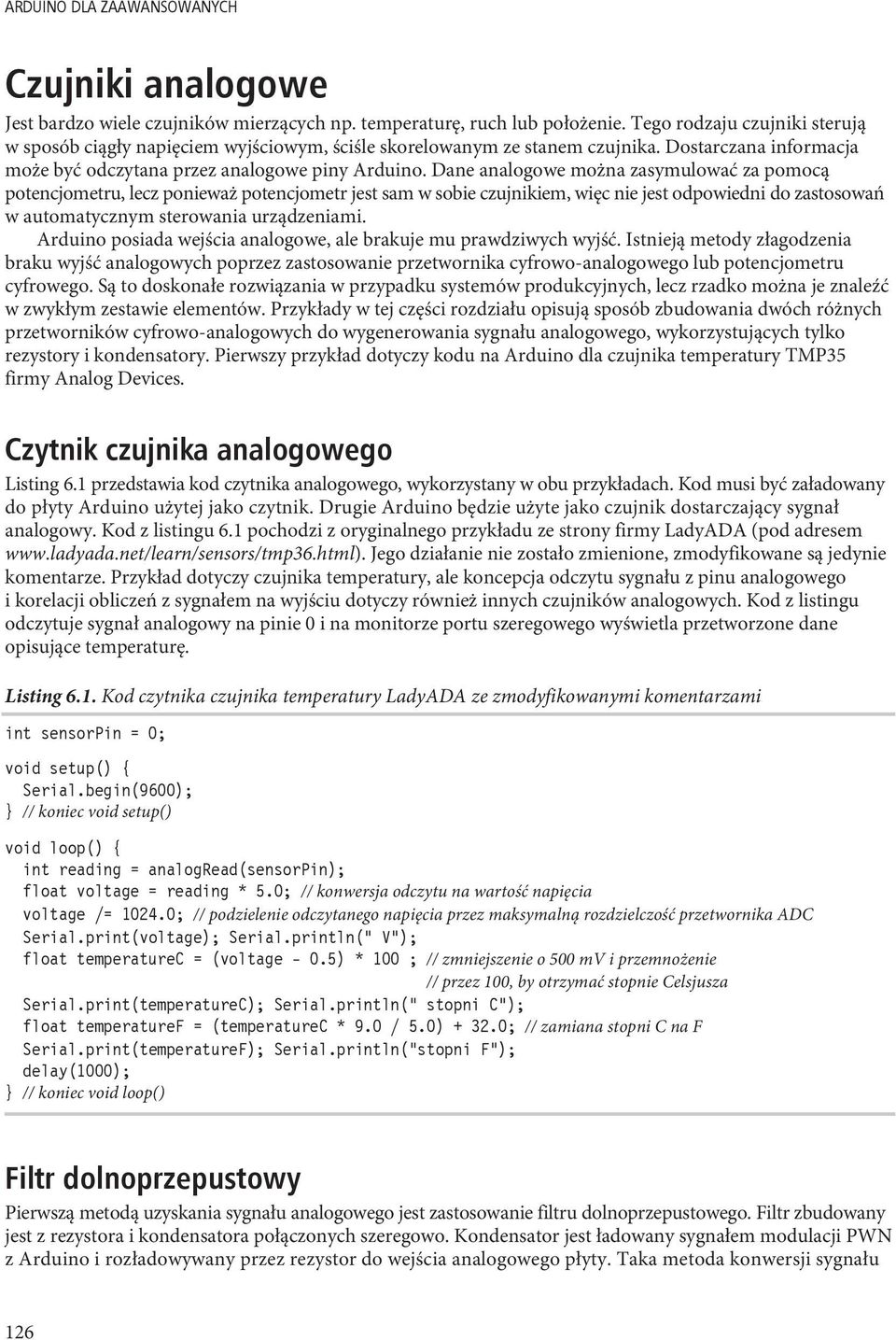 Dane analogowe można zasymulować za pomocą potencjometru, lecz ponieważ potencjometr jest sam w sobie czujnikiem, więc nie jest odpowiedni do zastosowań w automatycznym sterowania urządzeniami.