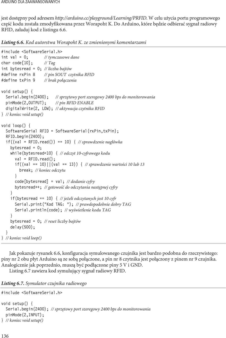 h> int val = 0; // tymczasowe dane char code[10]; // Tag int bytesread = 0; // liczba bajtów #define rxpin 8 // pin SOUT czytnika RFID #define txpin 9 // brak połączenia void setup() { Serial.