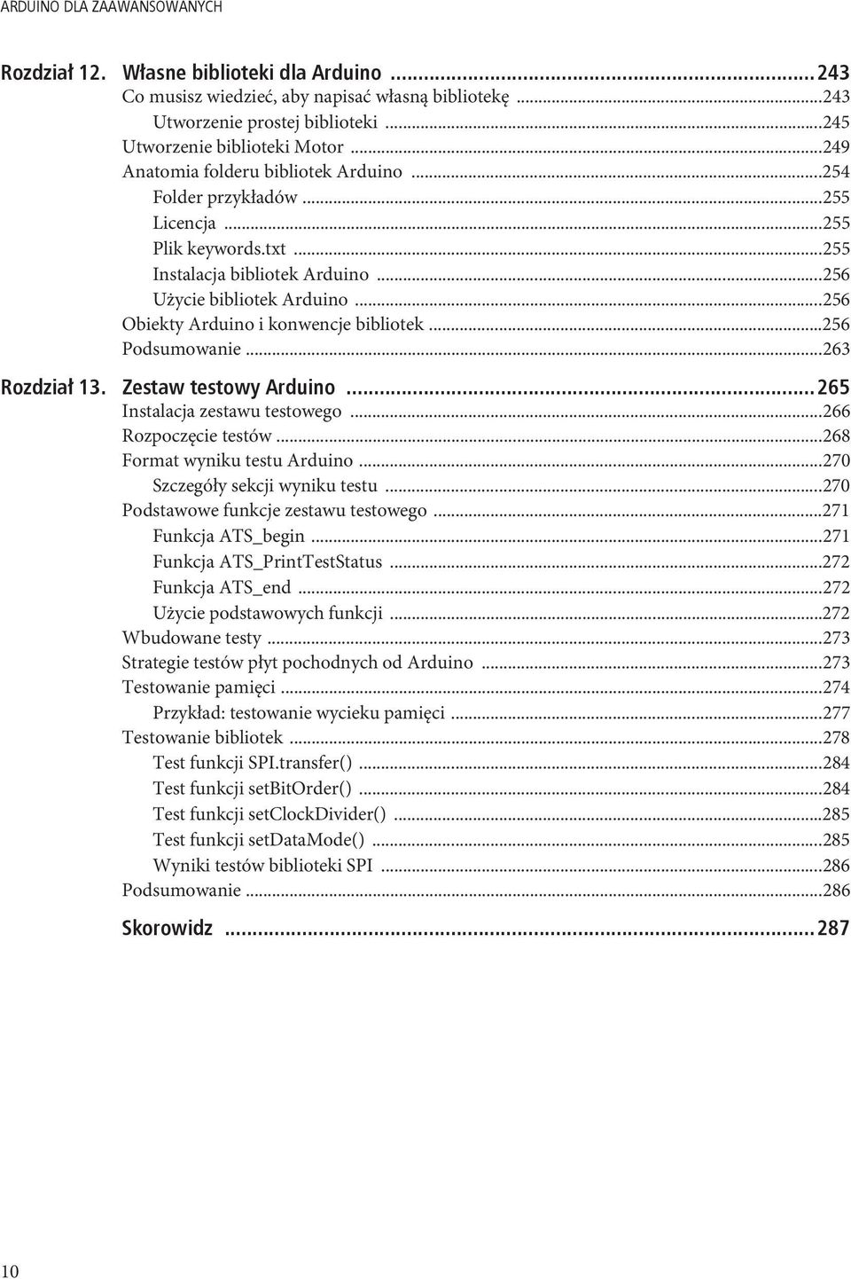 ..256 Obiekty Arduino i konwencje bibliotek...256 Podsumowanie...263 Rozdzia 13. Zestaw testowy Arduino...265 Instalacja zestawu testowego...266 Rozpoczęcie testów...268 Format wyniku testu Arduino.