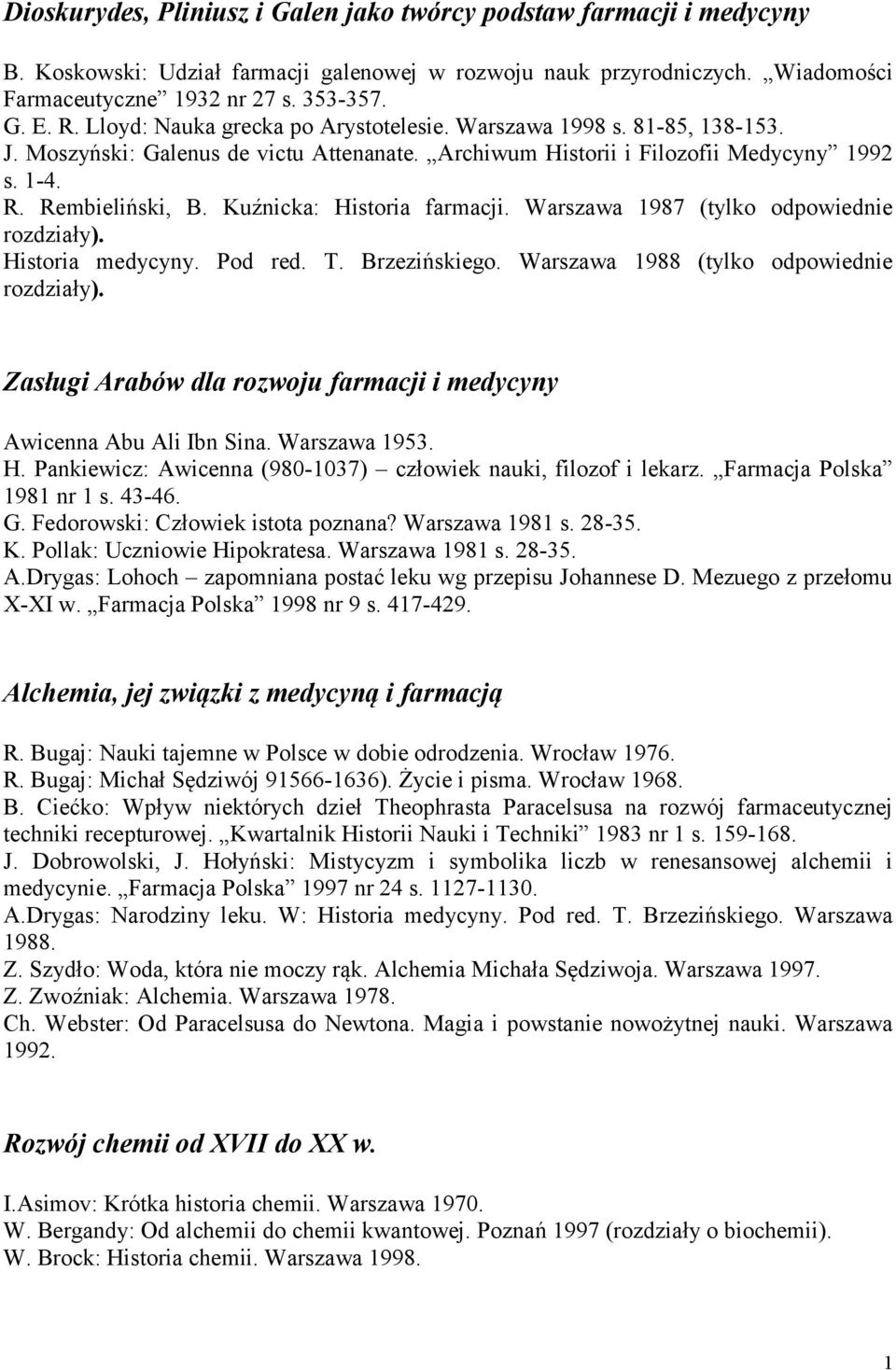 Kuźnicka: Historia farmacji. Warszawa 1987 (tylko odpowiednie rozdziały). Historia medycyny. Pod red. T. Brzezińskiego. Warszawa 1988 (tylko odpowiednie rozdziały).