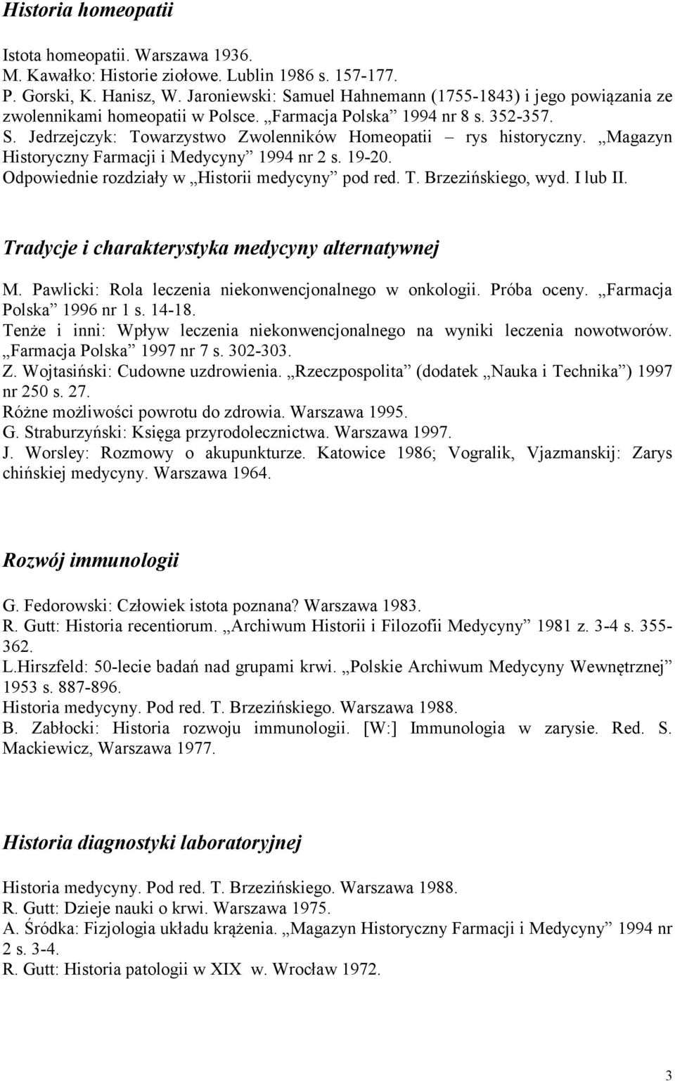 Magazyn Historyczny Farmacji i Medycyny 1994 nr 2 s. 19-20. Odpowiednie rozdziały w Historii medycyny pod red. T. Brzezińskiego, wyd. I lub II. Tradycje i charakterystyka medycyny alternatywnej M.