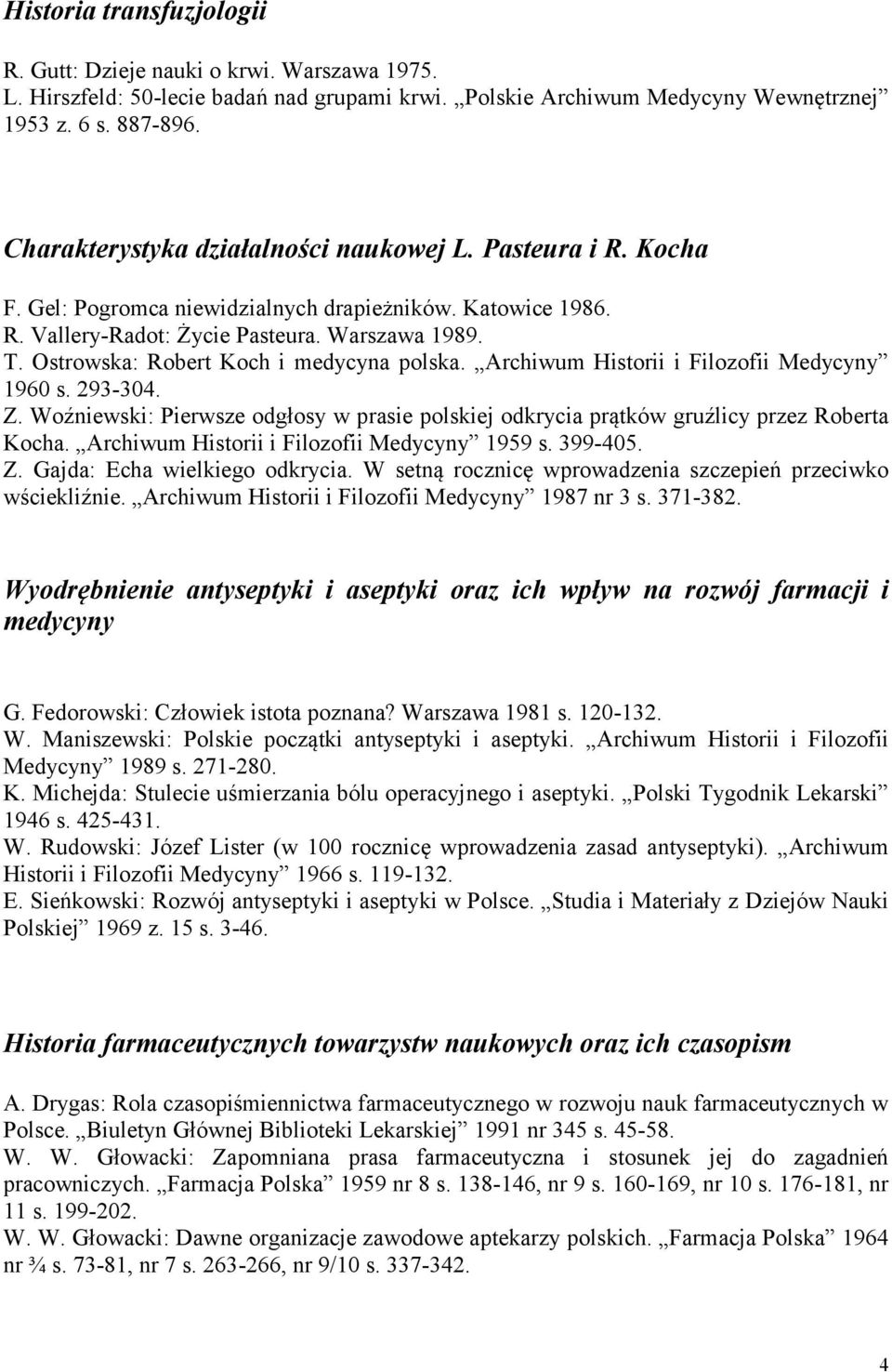 Ostrowska: Robert Koch i medycyna polska. Archiwum Historii i Filozofii Medycyny 1960 s. 293-304. Z. Woźniewski: Pierwsze odgłosy w prasie polskiej odkrycia prątków gruźlicy przez Roberta Kocha.