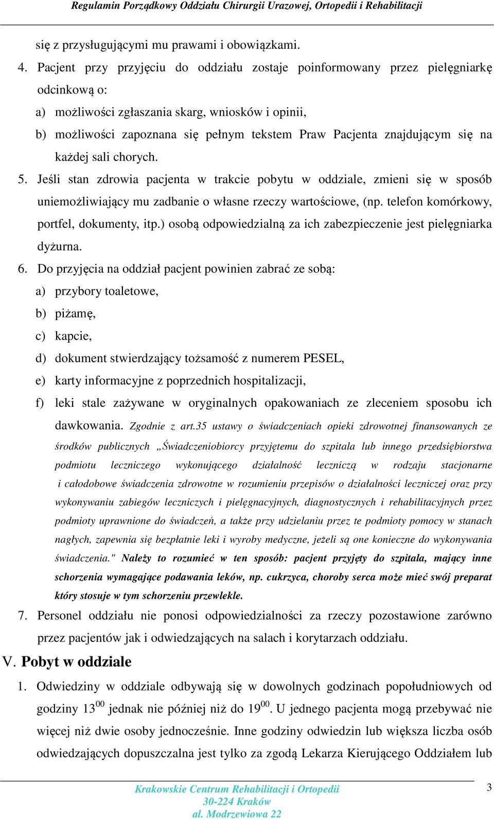 znajdującym się na każdej sali chorych. 5. Jeśli stan zdrowia pacjenta w trakcie pobytu w oddziale, zmieni się w sposób uniemożliwiający mu zadbanie o własne rzeczy wartościowe, (np.