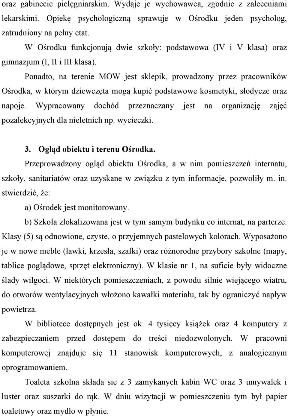 Ponadto, na terenie MOW jest sklepik, prowadzony przez pracowników Ośrodka, w którym dziewczęta mogą kupić podstawowe kosmetyki, słodycze oraz napoje.