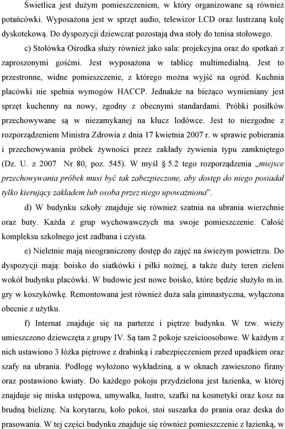 Jest wyposażona w tablicę multimedialną. Jest to przestronne, widne pomieszczenie, z którego można wyjść na ogród. Kuchnia placówki nie spełnia wymogów HACCP.