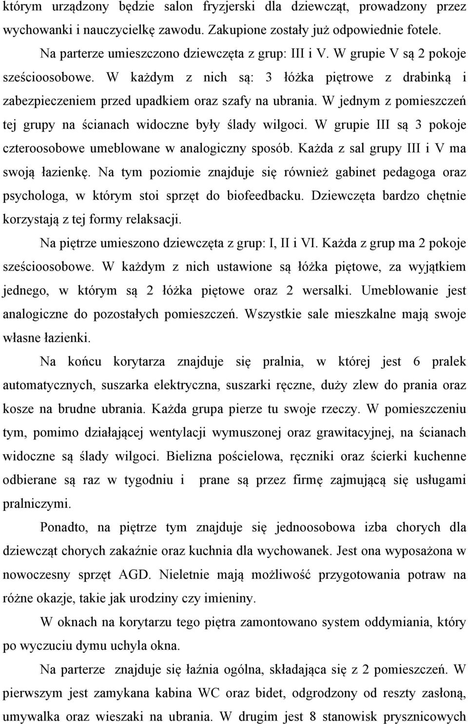 W jednym z pomieszczeń tej grupy na ścianach widoczne były ślady wilgoci. W grupie III są 3 pokoje czteroosobowe umeblowane w analogiczny sposób. Każda z sal grupy III i V ma swoją łazienkę.