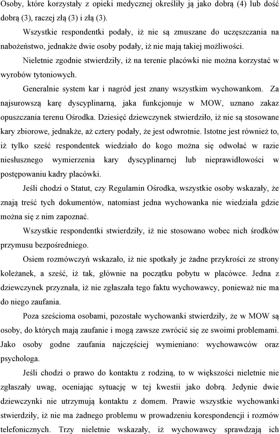 Nieletnie zgodnie stwierdziły, iż na terenie placówki nie można korzystać w wyrobów tytoniowych. Generalnie system kar i nagród jest znany wszystkim wychowankom.