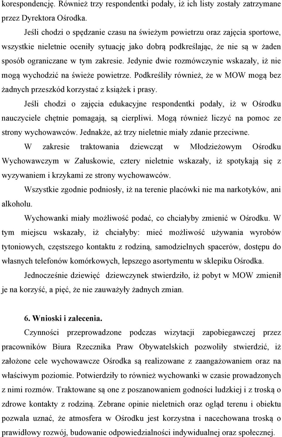 Jedynie dwie rozmówczynie wskazały, iż nie mogą wychodzić na świeże powietrze. Podkreśliły również, że w MOW mogą bez żadnych przeszkód korzystać z książek i prasy.