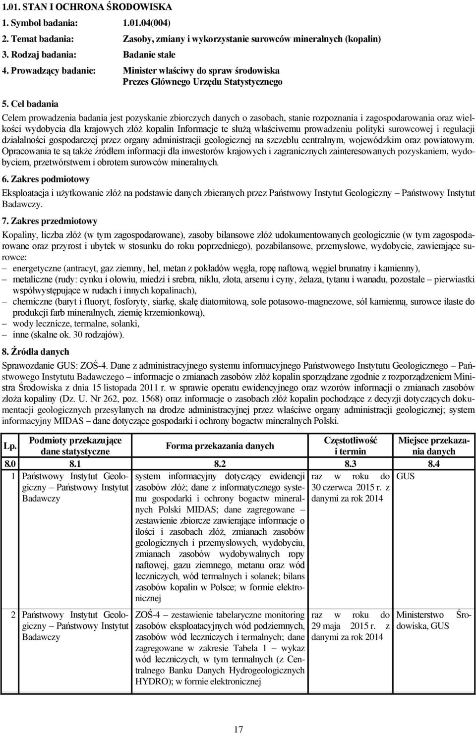 oraz wielkości wydobycia dla krajowych złóż kopalin Informacje te służą właściwemu prowadzeniu polityki surowcowej i regulacji działalności gospodarczej przez organy administracji geologicznej na