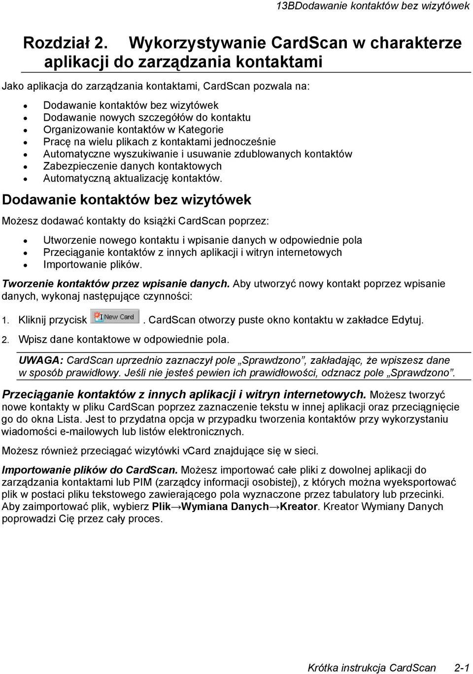 do kontaktu Organizowanie kontaktów w Kategorie Pracę na wielu plikach z kontaktami jednocześnie Automatyczne wyszukiwanie i usuwanie zdublowanych kontaktów Zabezpieczenie danych kontaktowych