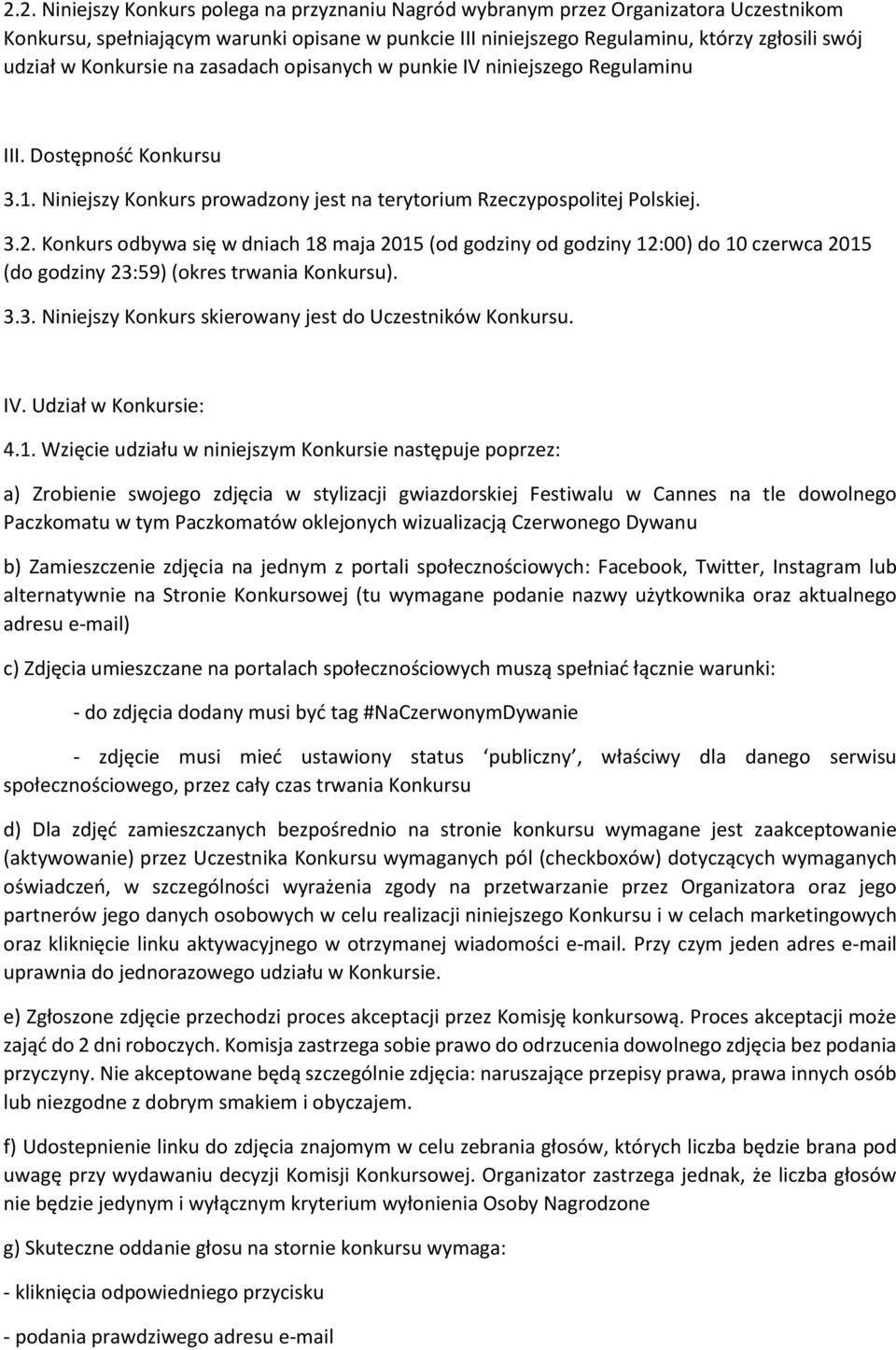 Konkurs odbywa się w dniach 18 maja 2015 (od godziny od godziny 12:00) do 10 czerwca 2015 (do godziny 23:59) (okres trwania Konkursu). 3.3. Niniejszy Konkurs skierowany jest do Uczestników Konkursu.