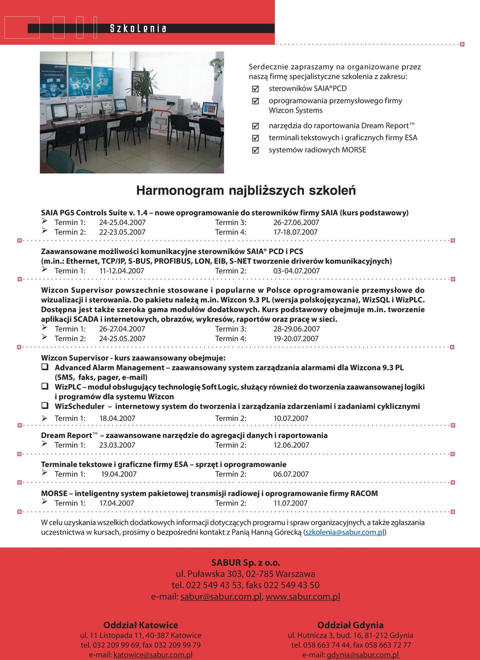 1.4 nowe oprogramowanie do sterowników firmy SAIA (kurs podstawowy) Termin 1: 24-25.04.2007 Termin 3: 26-27.06.2007 Termin 2: 22-23.05.2007 Termin 4: 17-18.07.2007 Zaawansowane możliwości komunikacyjne sterowników SAIA PCD i PCS (m.