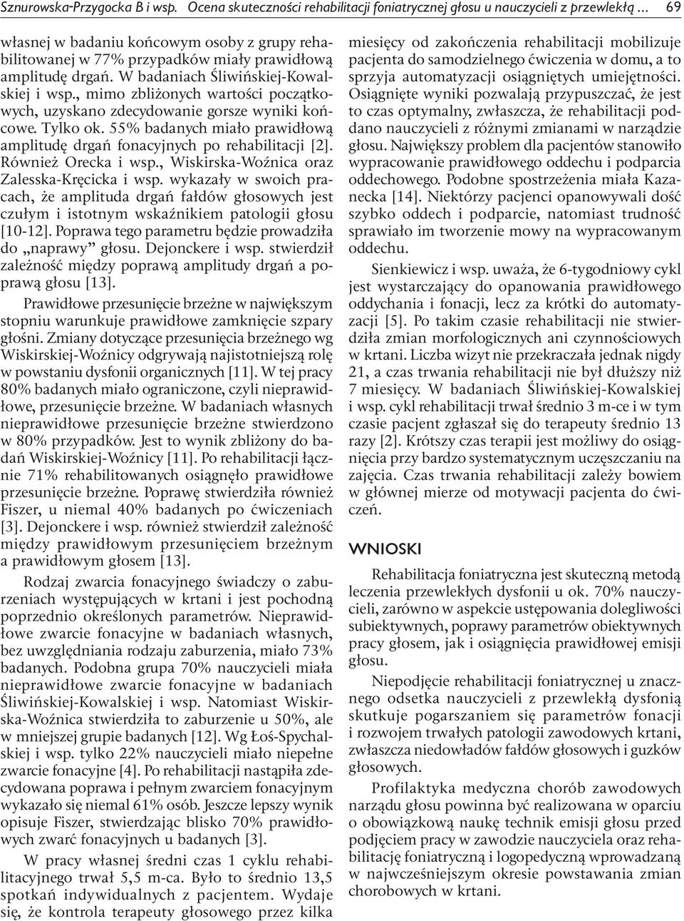 , mimo zbliżonych wartości początkowych, uzyskano zdecydowanie gorsze wyniki końcowe. Tylko ok. 55 badanych miało prawidłową amplitudę drgań fonacyjnych po rehabilitacji [2]. Również Orecka i wsp.