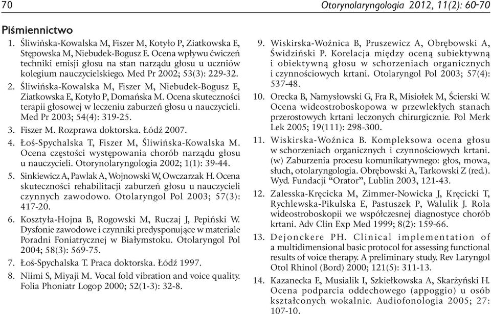 Ocena skuteczności terapii głosowej w leczeniu zaburzeń głosu u nauczycieli. Med Pr 2003; 54(4): 319-25. 3. Fiszer M. Rozprawa doktorska. Łódź 2007. 4.