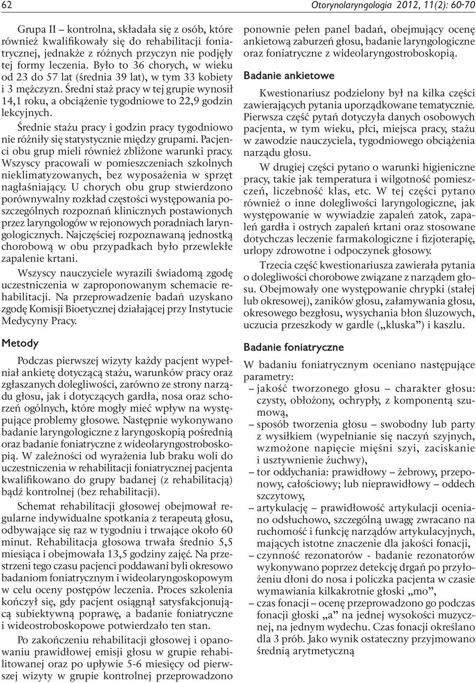 Średni staż pracy w tej grupie wynosił 14,1 roku, a obciążenie tygodniowe to 22,9 godzin lekcyjnych. Średnie stażu pracy i godzin pracy tygodniowo nie różniły się statystycznie między grupami.