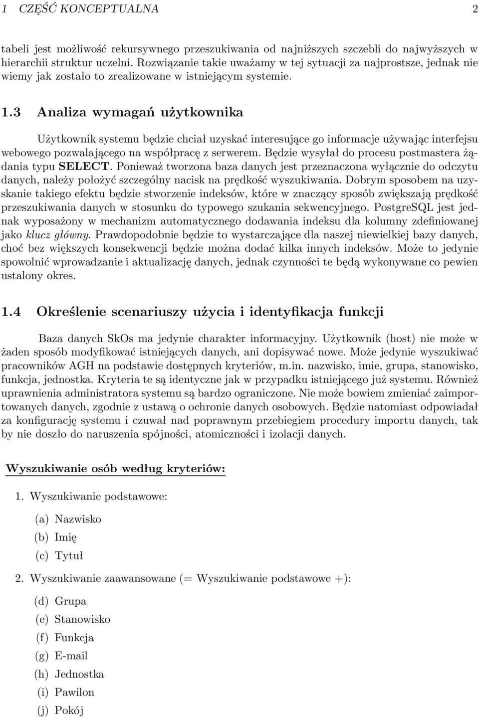 3 Analiza wymagań użytkownika Użytkownik systemu będzie chciał uzyskać interesujące go informacje używając interfejsu webowego pozwalającego na współpracę z serwerem.