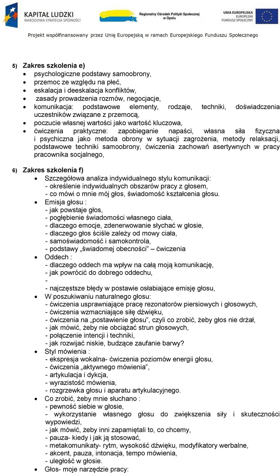 metoda obrony w sytuacji zagrożenia, metody relaksacji, podstawowe techniki samoobrony, ćwiczenia zachowań asertywnych w pracy pracownika socjalnego, 6) Zakres szkolenia f) Szczegółowa analiza