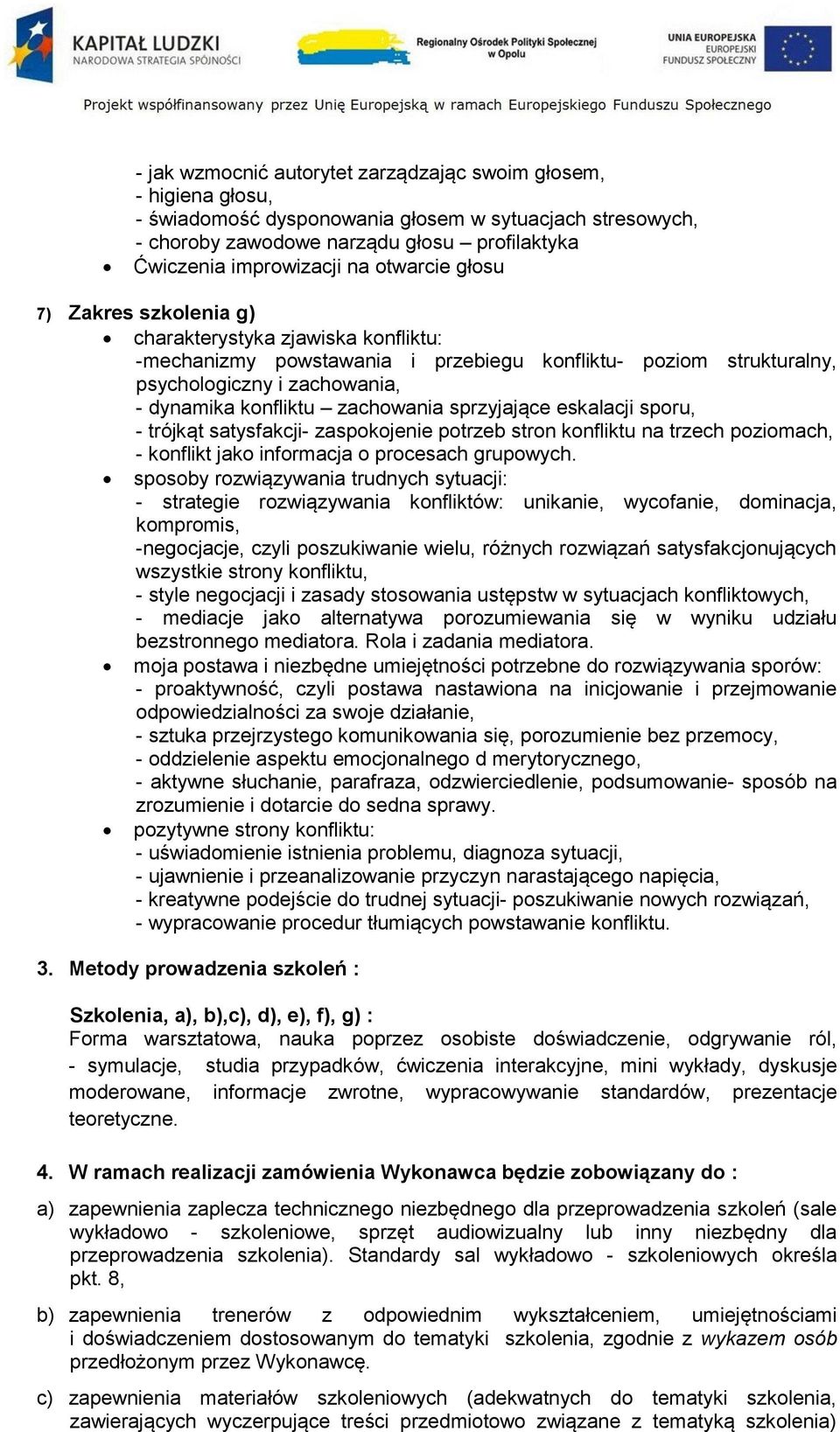 zachowania sprzyjające eskalacji sporu, - trójkąt satysfakcji- zaspokojenie potrzeb stron konfliktu na trzech poziomach, - konflikt jako informacja o procesach grupowych.