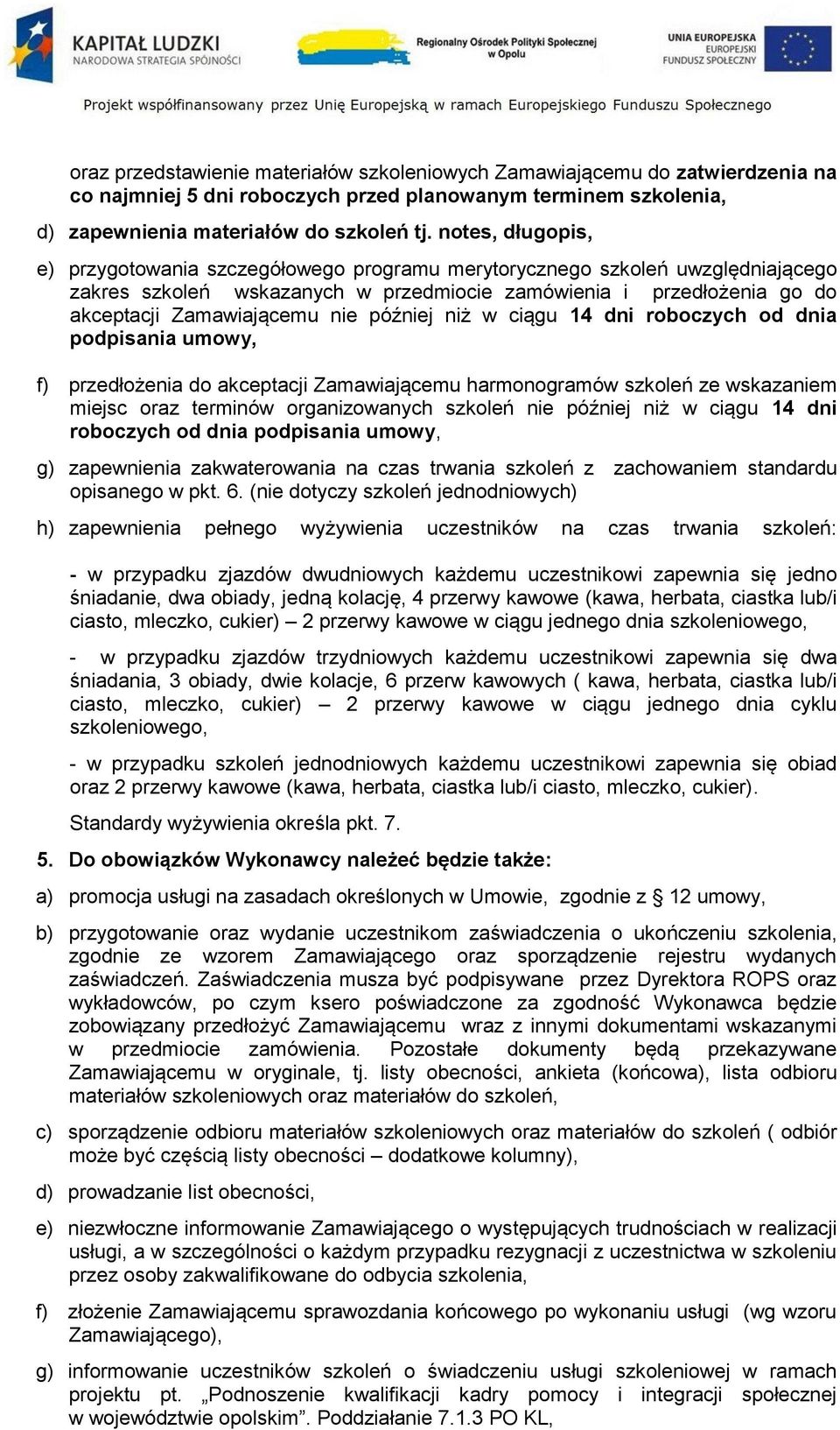 później niż w ciągu 14 dni roboczych od dnia podpisania umowy, f) przedłożenia do akceptacji Zamawiającemu harmonogramów szkoleń ze wskazaniem miejsc oraz terminów organizowanych szkoleń nie później