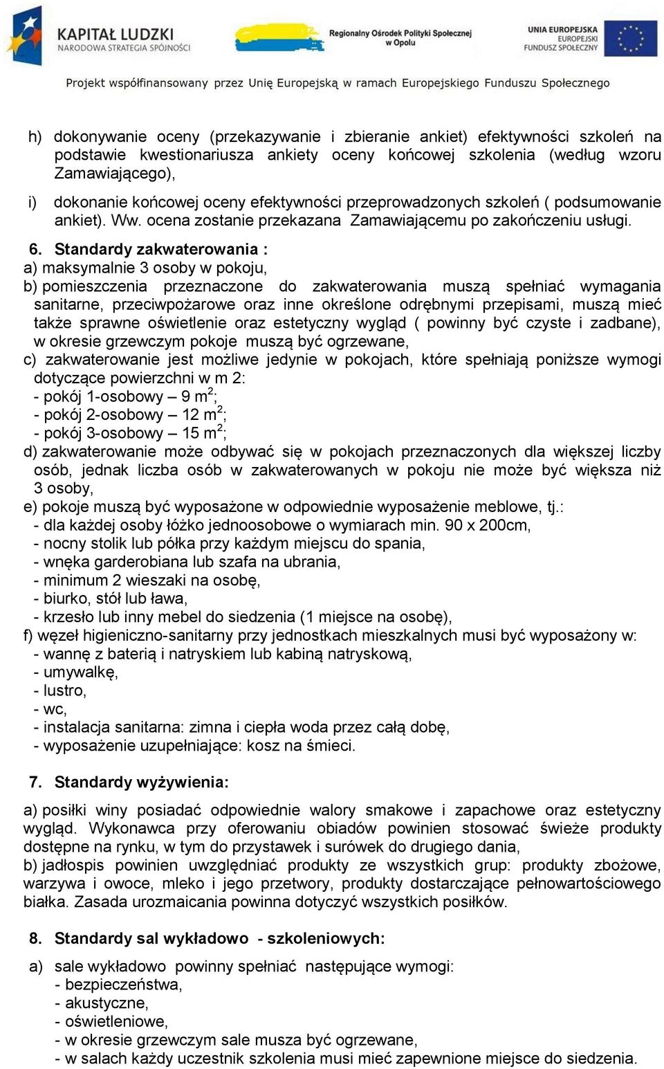 Standardy zakwaterowania : a) maksymalnie 3 osoby w pokoju, b) pomieszczenia przeznaczone do zakwaterowania muszą spełniać wymagania sanitarne, przeciwpożarowe oraz inne określone odrębnymi