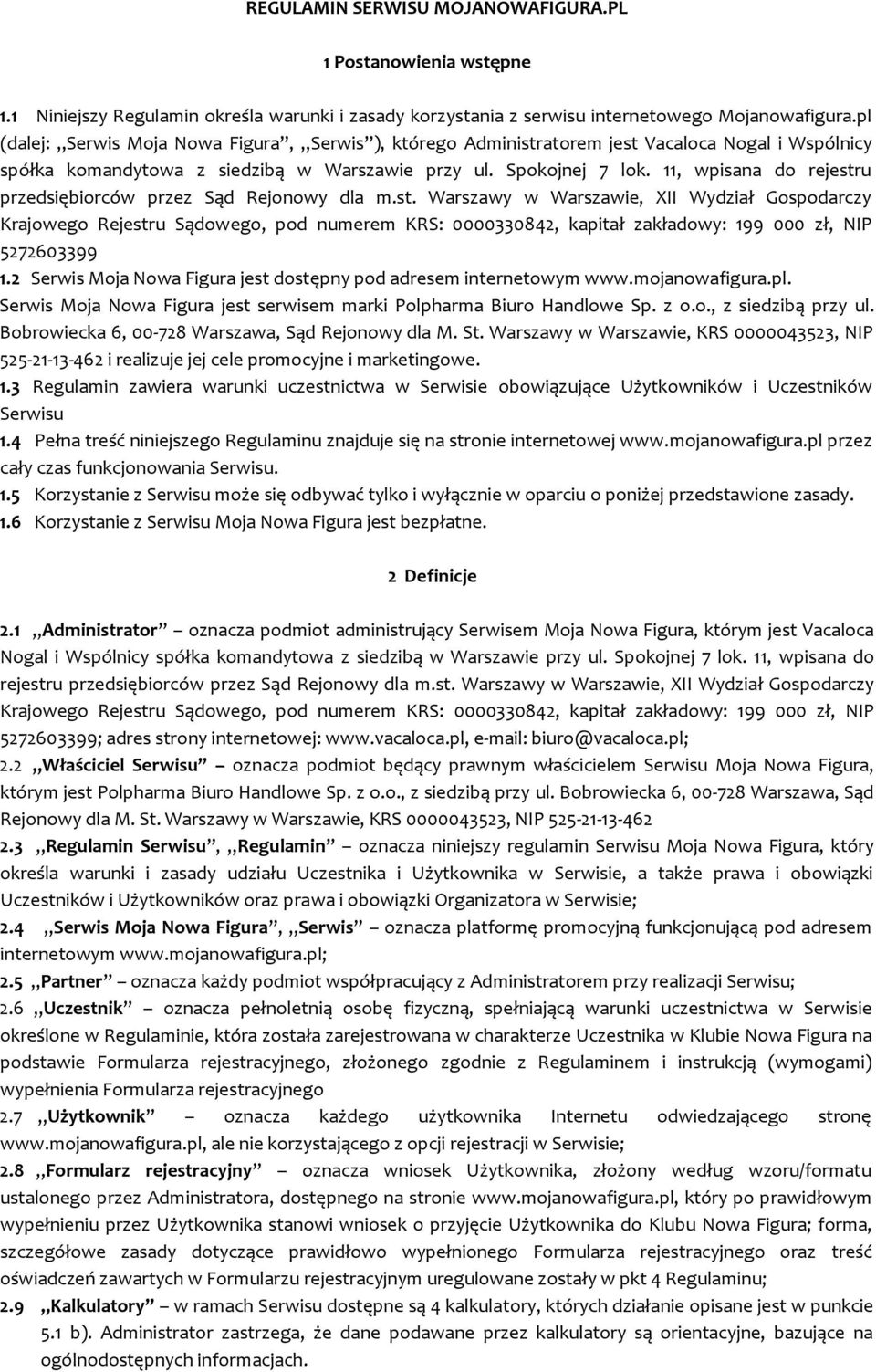 11, wpisana do rejestru przedsiębiorców przez Sąd Rejonowy dla m.st. Warszawy w Warszawie, XII Wydział Gospodarczy Krajowego Rejestru Sądowego, pod numerem KRS: 0000330842, kapitał zakładowy: 199 000 zł, NIP 5272603399 1.