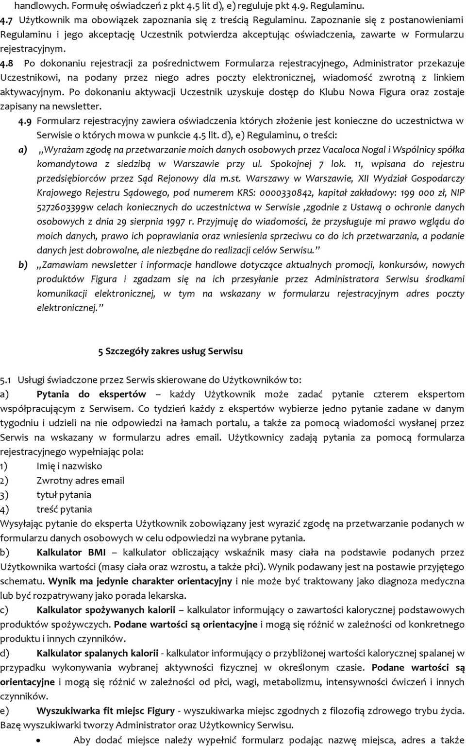 8 Po dokonaniu rejestracji za pośrednictwem Formularza rejestracyjnego, Administrator przekazuje Uczestnikowi, na podany przez niego adres poczty elektronicznej, wiadomość zwrotną z linkiem