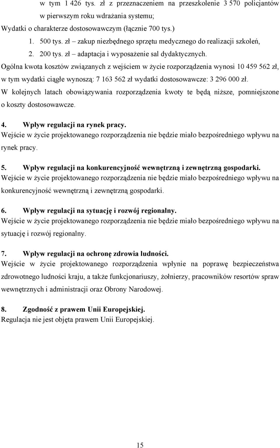 Ogólna kwota kosztów związanych z wejściem w życie rozporządzenia wynosi 10 459 562 zł, w tym wydatki ciągłe wynoszą: 7 163 562 zł wydatki dostosowawcze: 3 296 000 zł.