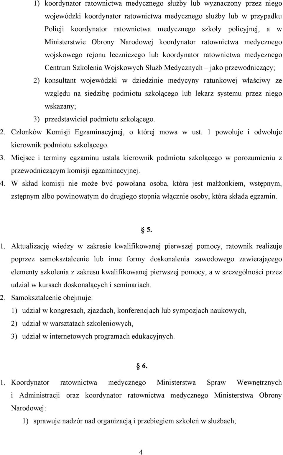 jako przewodniczący; 2) konsultant wojewódzki w dziedzinie medycyny ratunkowej właściwy ze względu na siedzibę podmiotu szkolącego lub lekarz systemu przez niego wskazany; 3) przedstawiciel podmiotu