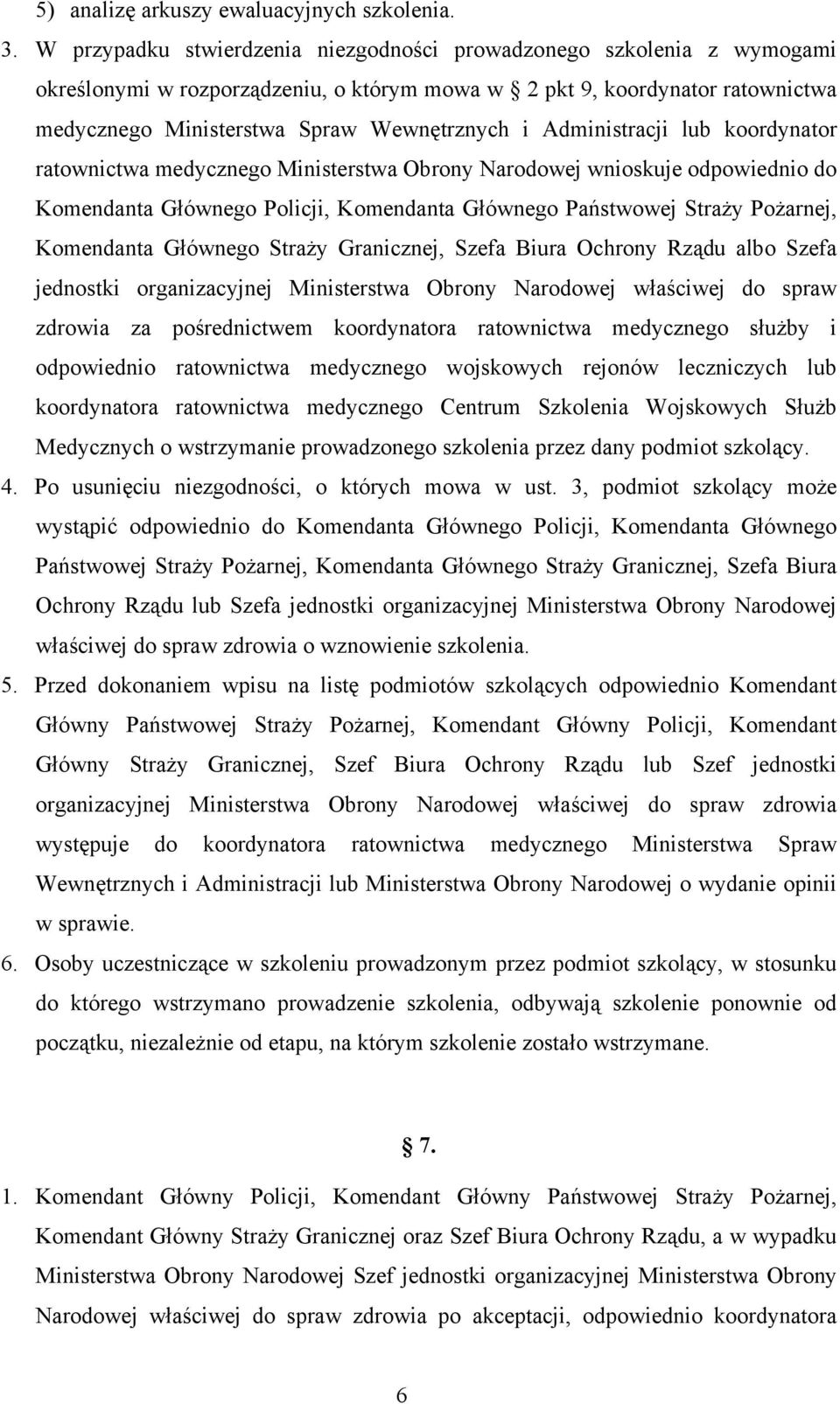 Administracji lub koordynator ratownictwa medycznego Ministerstwa Obrony Narodowej wnioskuje odpowiednio do Komendanta Głównego Policji, Komendanta Głównego Państwowej Straży Pożarnej, Komendanta