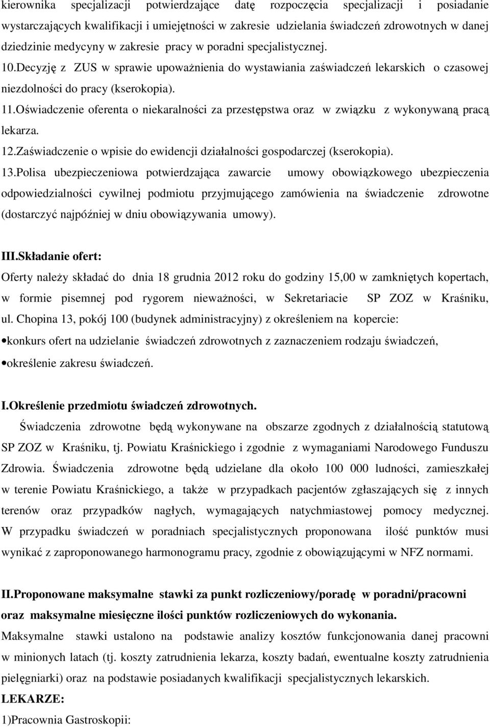 Oświadczenie oferenta o niekaralności za przestępstwa oraz w związku z wykonywaną pracą lekarza. 12.Zaświadczenie o wpisie do ewidencji działalności gospodarczej (kserokopia). 13.