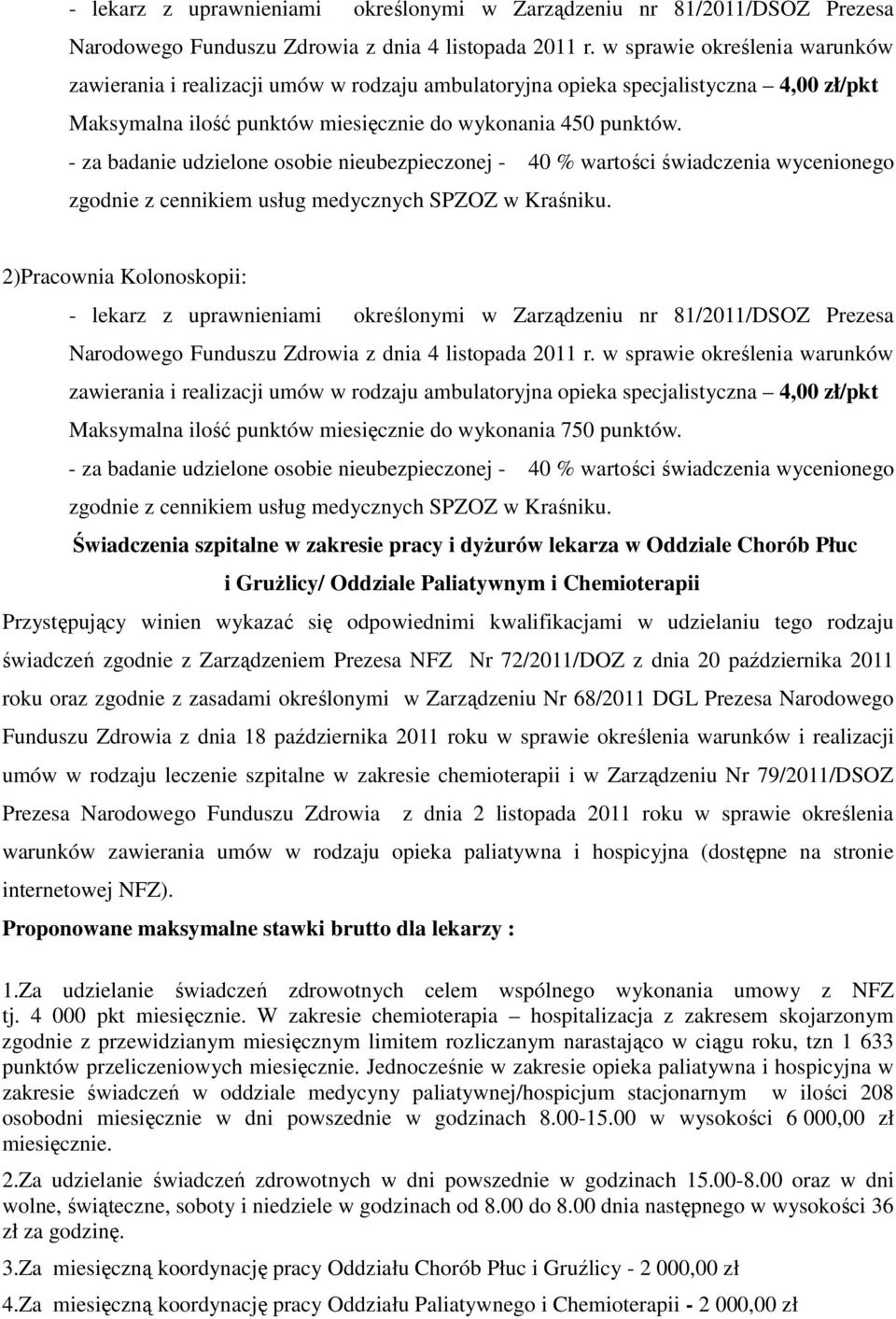- za badanie udzielone osobie nieubezpieczonej - 40 % wartości świadczenia wycenionego zgodnie z cennikiem usług medycznych SPZOZ w Kraśniku.