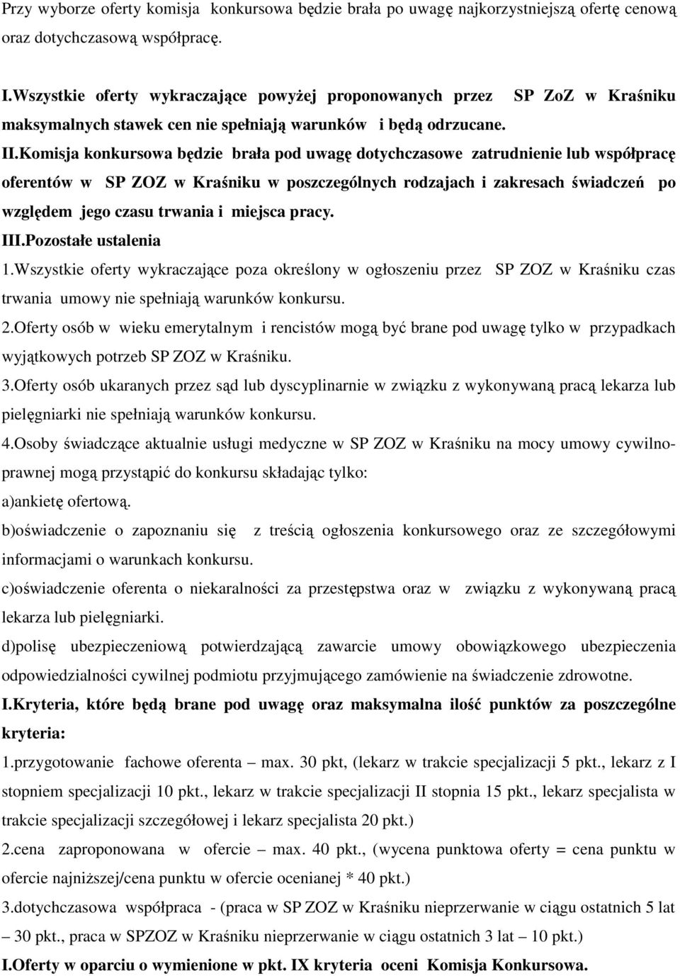 Komisja konkursowa będzie brała pod uwagę dotychczasowe zatrudnienie lub współpracę oferentów w SP ZOZ w Kraśniku w poszczególnych rodzajach i zakresach świadczeń po względem jego czasu trwania i