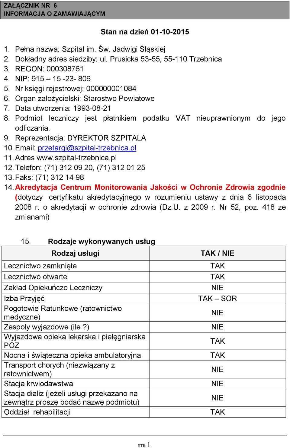 Podmiot leczniczy jest płatnikiem podatku VAT nieuprawnionym do jego odliczania. 9. Reprezentacja: DYREKTOR SZPITALA 10. Email: przetargi@szpital-trzebnica.pl 11. Adres www.szpital-trzebnica.pl 12.