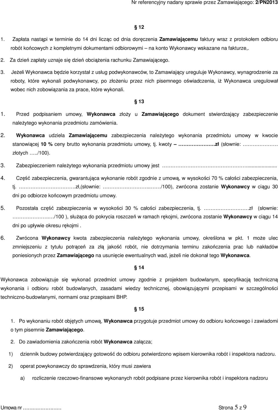 JeŜeli Wykonawca będzie korzystał z usług podwykonawców, to Zamawiający ureguluje Wykonawcy, wynagrodzenie za roboty, które wykonali podwykonawcy, po złoŝeniu przez nich pisemnego oświadczenia, iŝ