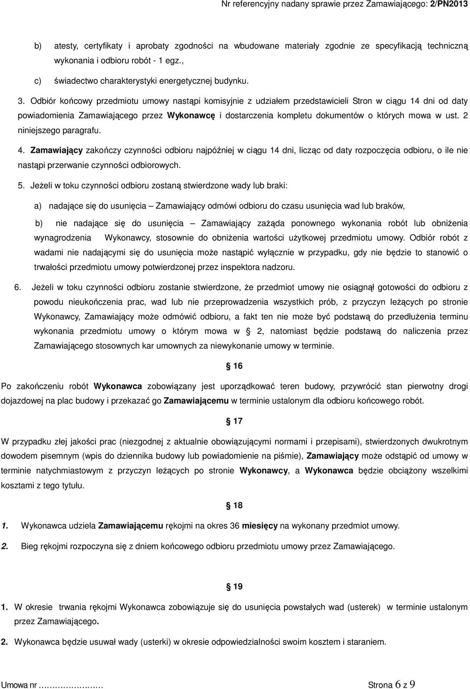 mowa w ust. 2 niniejszego paragrafu. 4. Zamawiający zakończy czynności odbioru najpóźniej w ciągu 14 dni, licząc od daty rozpoczęcia odbioru, o ile nie nastąpi przerwanie czynności odbiorowych. 5.