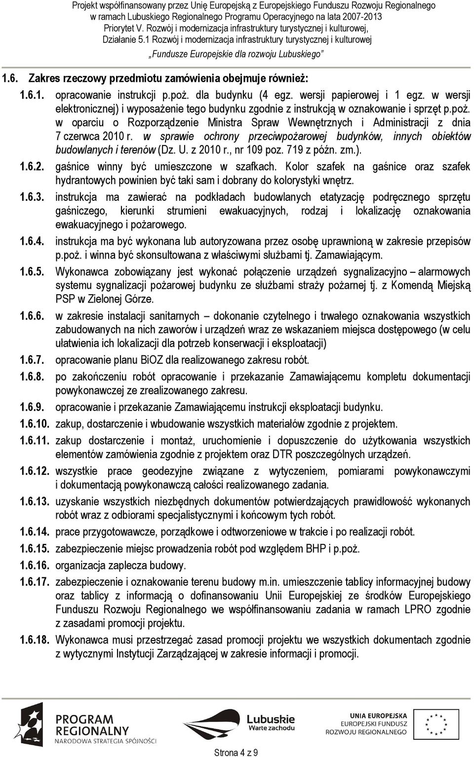 w sprawie ochrony przeciwpożarowej budynków, innych obiektów budowlanych i terenów (Dz. U. z 2010 r., nr 109 poz. 719 z późn. zm.). 1.6.2. gaśnice winny być umieszczone w szafkach.