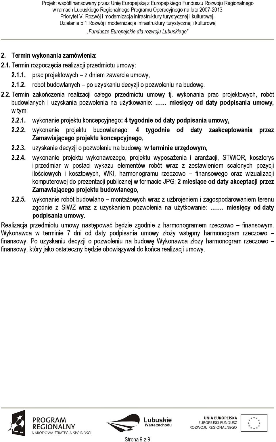 wykonanie projektu koncepcyjnego: 4 tygodnie od daty podpisania umowy, 2.2.2. wykonanie projektu budowlanego: 4 tygodnie od daty zaakceptowania przez Zamawiającego projektu koncepcyjnego, 2.2.3.