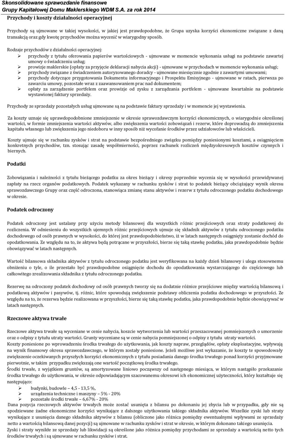 Rodzaje przychodów z działalności operacyjnej: przychody z tytułu oferowania papierów wartościowych - ujmowane w momencie wykonania usługi na podstawie zawartej umowy o świadczeniu usług; prowizje