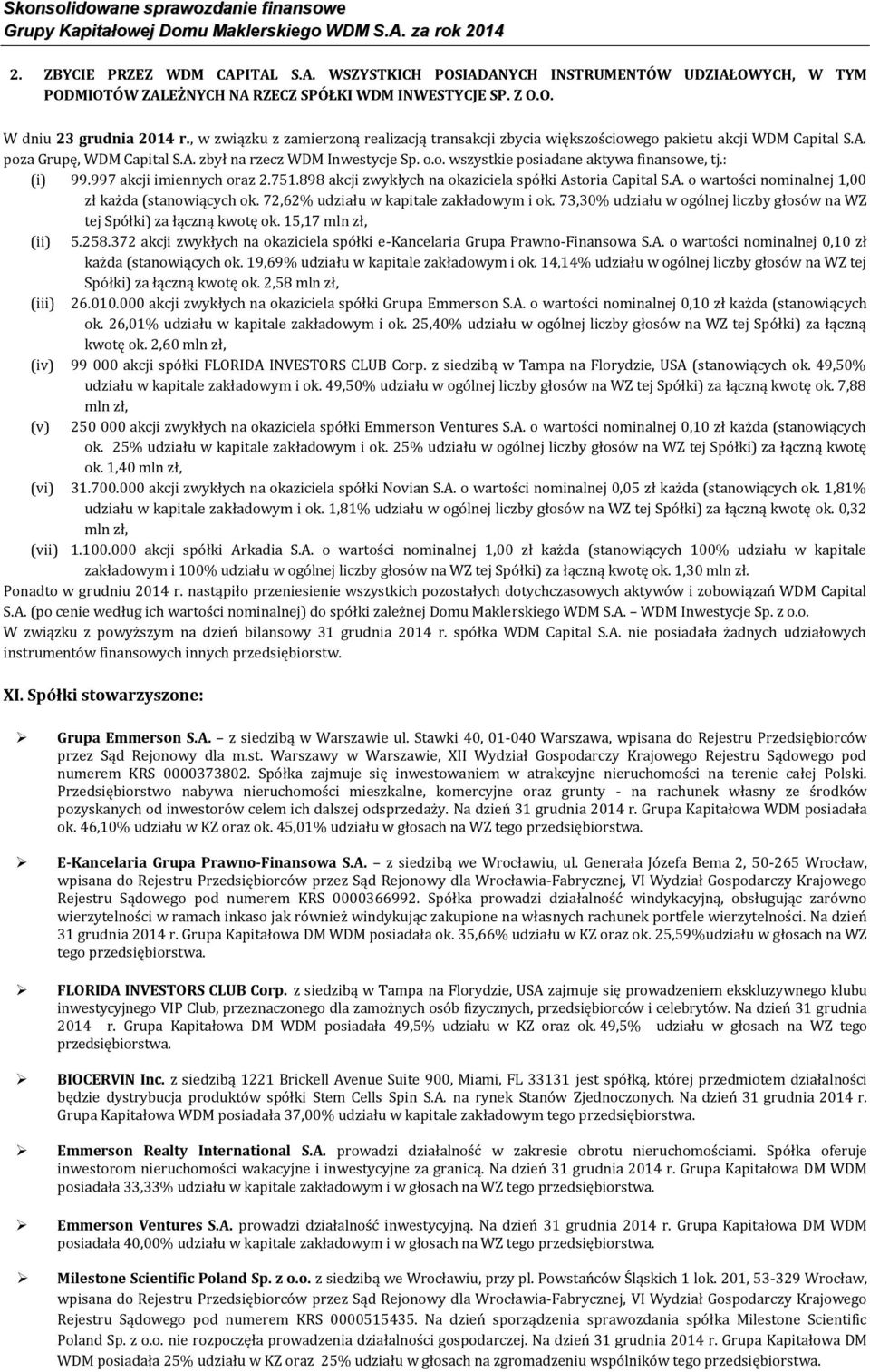 : (i) 99.997 akcji imiennych oraz 2.751.898 akcji zwykłych na okaziciela spółki Astoria Capital S.A. o wartości nominalnej 1,00 zł każda (stanowiących ok. 72,62% udziału w kapitale zakładowym i ok.