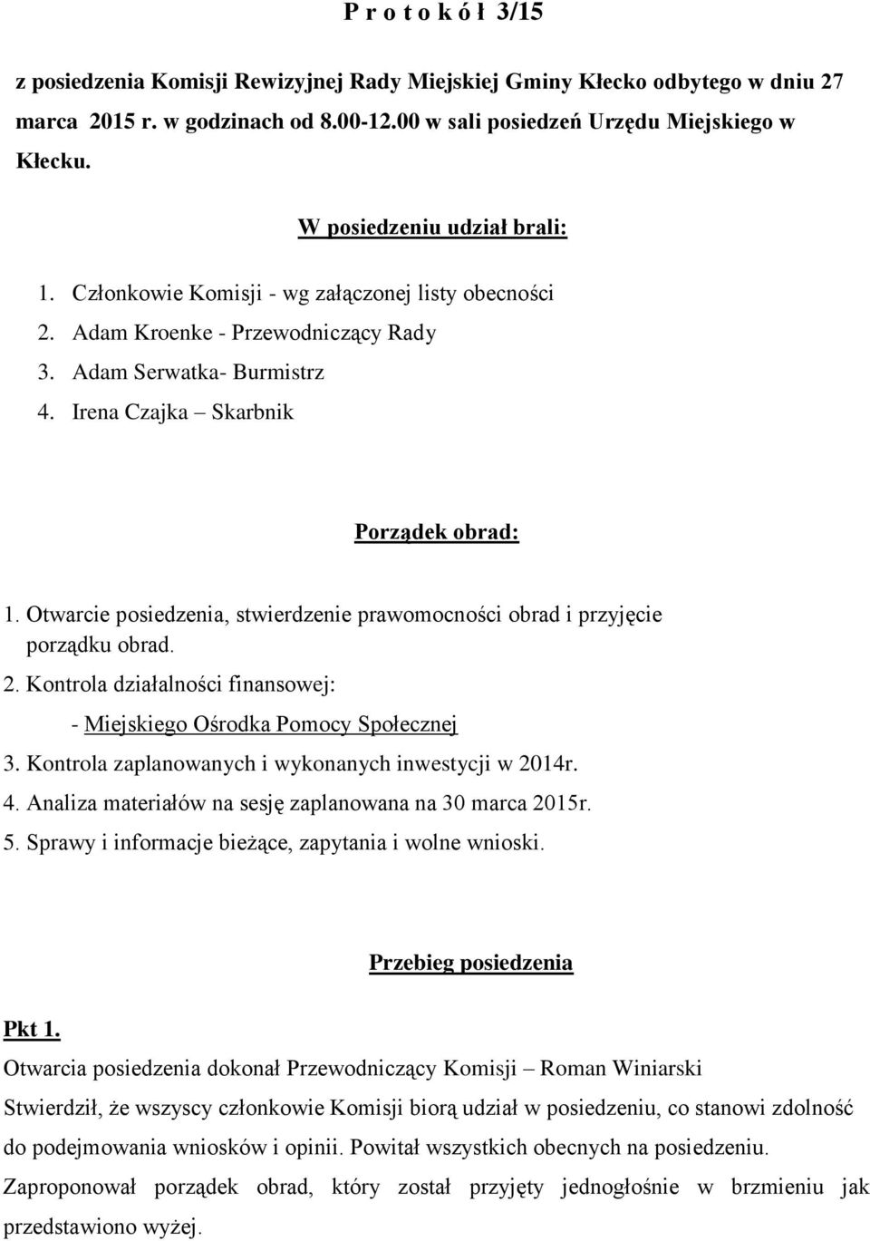 Otwarcie posiedzenia, stwierdzenie prawomocności obrad i przyjęcie porządku obrad. 2. Kontrola działalności finansowej: - Miejskiego Ośrodka Pomocy Społecznej 3.