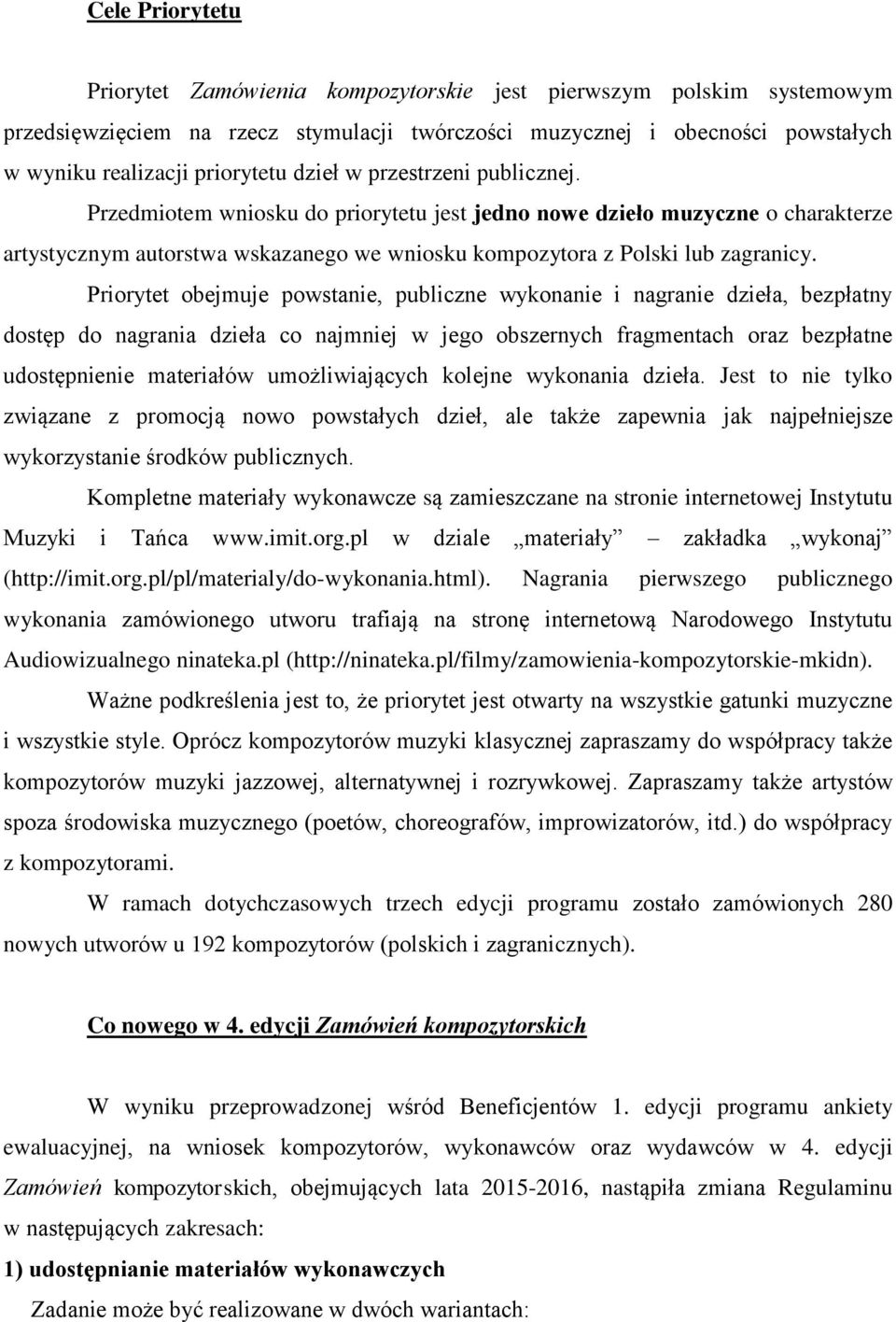 Priorytet obejmuje powstanie, publiczne wykonanie i nagranie dzieła, bezpłatny dostęp do nagrania dzieła co najmniej w jego obszernych fragmentach oraz bezpłatne udostępnienie materiałów