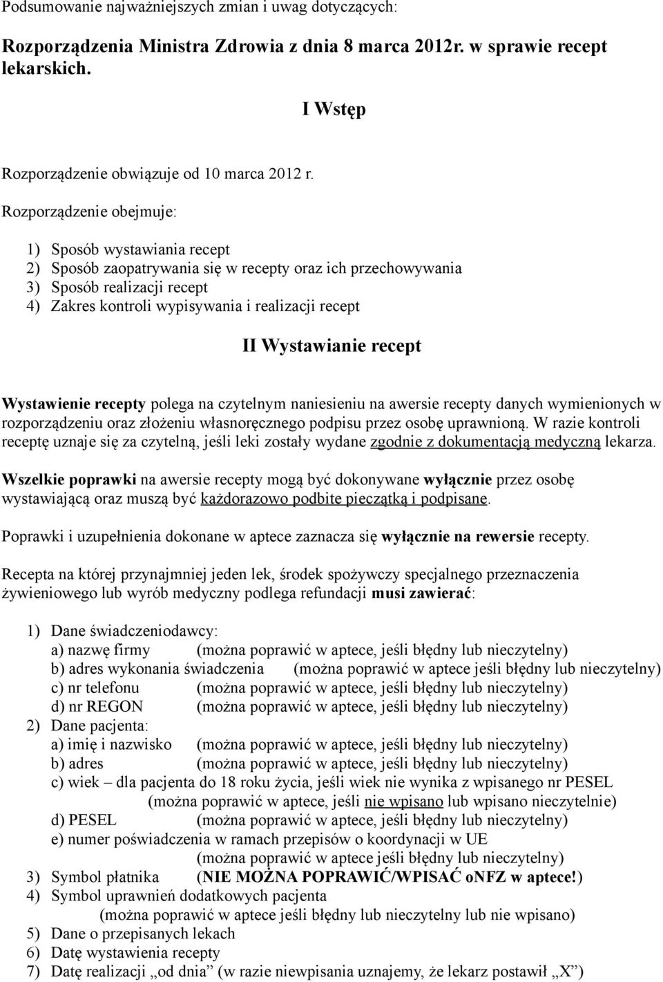 Wystawianie recept Wystawienie recepty polega na czytelnym naniesieniu na awersie recepty danych wymienionych w rozporządzeniu oraz złożeniu własnoręcznego podpisu przez osobę uprawnioną.