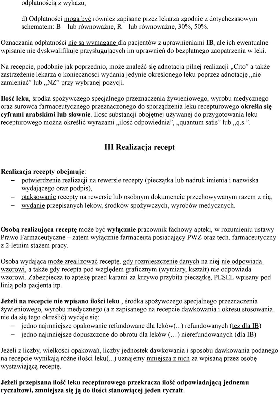 Na recepcie, podobnie jak poprzednio, może znaleźć się adnotacja pilnej realizacji Cito a także zastrzeżenie lekarza o konieczności wydania jedynie określonego leku poprzez adnotację nie zamieniać