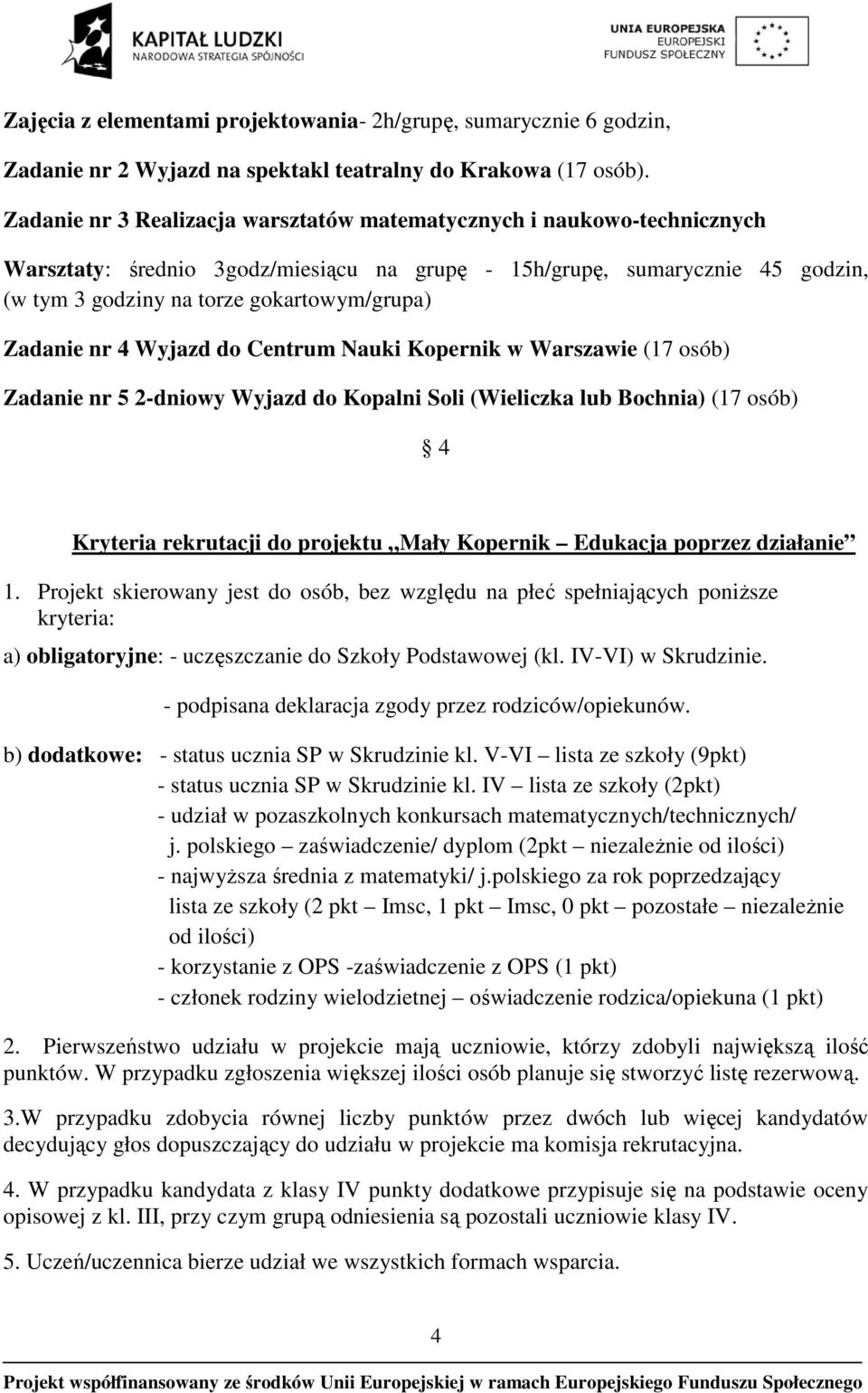 Zadanie nr 4 Wyjazd do Centrum Nauki Kopernik w Warszawie (17 osób) Zadanie nr 5 2-dniowy Wyjazd do Kopalni Soli (Wieliczka lub Bochnia) (17 osób) 4 Kryteria rekrutacji do projektu Mały Kopernik