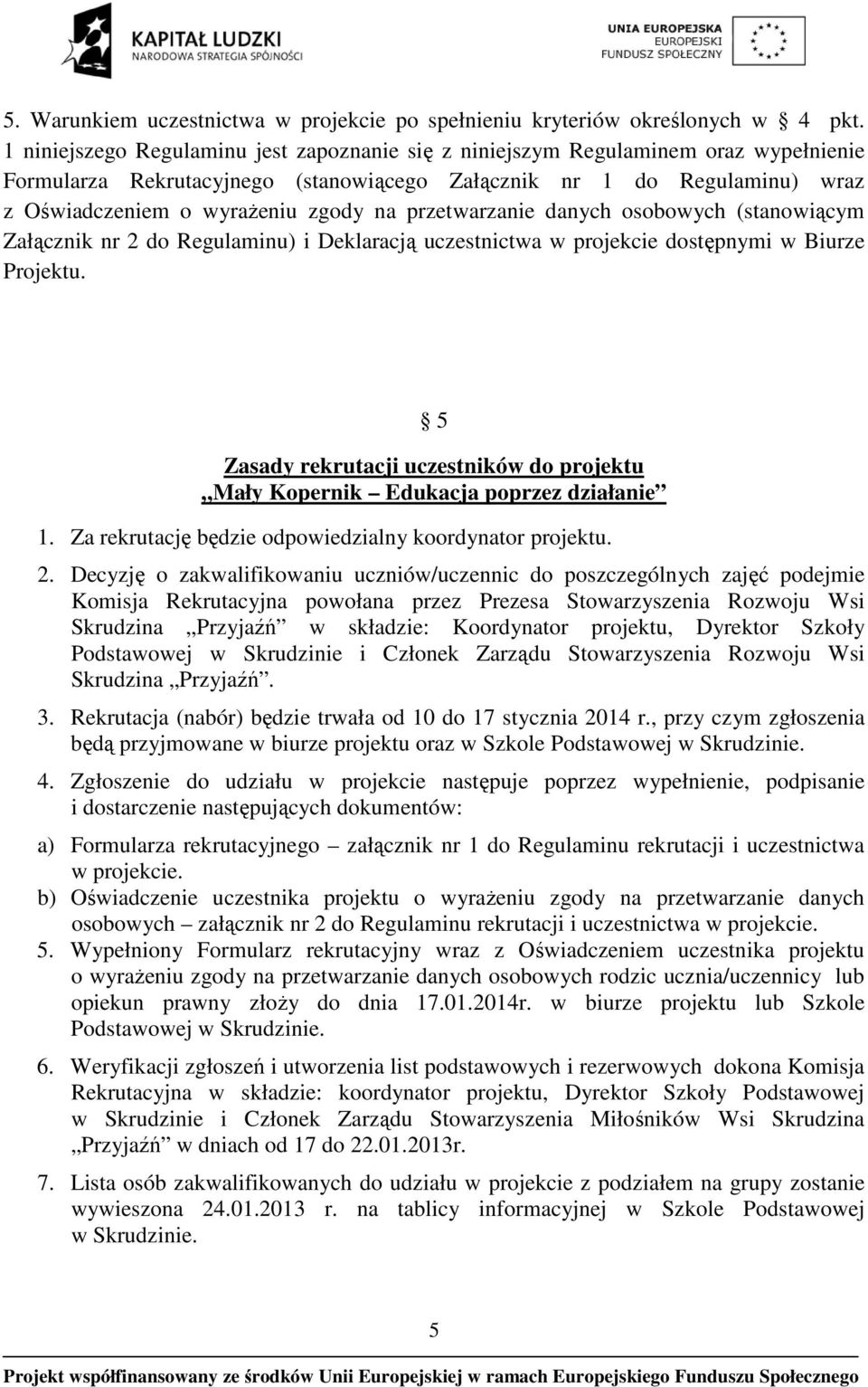 przetwarzanie danych osobowych (stanowiącym Załącznik nr 2 do Regulaminu) i Deklaracją uczestnictwa w projekcie dostępnymi w Biurze Projektu.