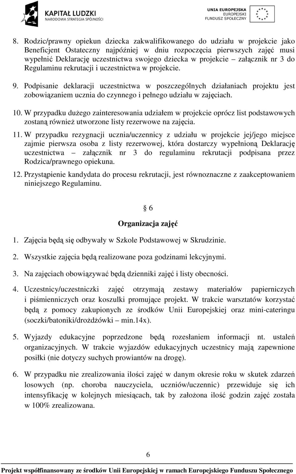 Podpisanie deklaracji uczestnictwa w poszczególnych działaniach projektu jest zobowiązaniem ucznia do czynnego i pełnego udziału w zajęciach. 10.