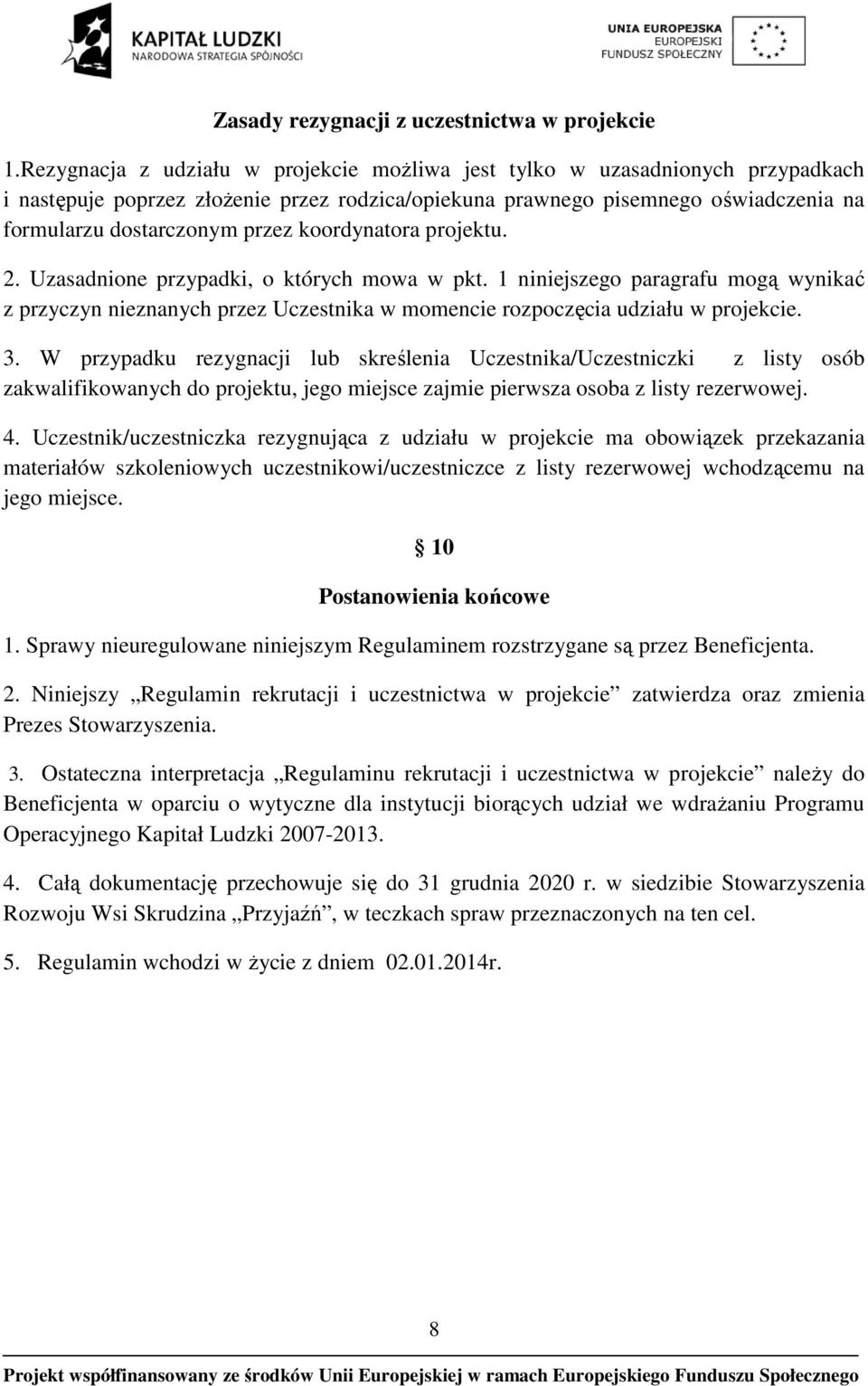 koordynatora projektu. 2. Uzasadnione przypadki, o których mowa w pkt. 1 niniejszego paragrafu mogą wynikać z przyczyn nieznanych przez Uczestnika w momencie rozpoczęcia udziału w projekcie. 3.