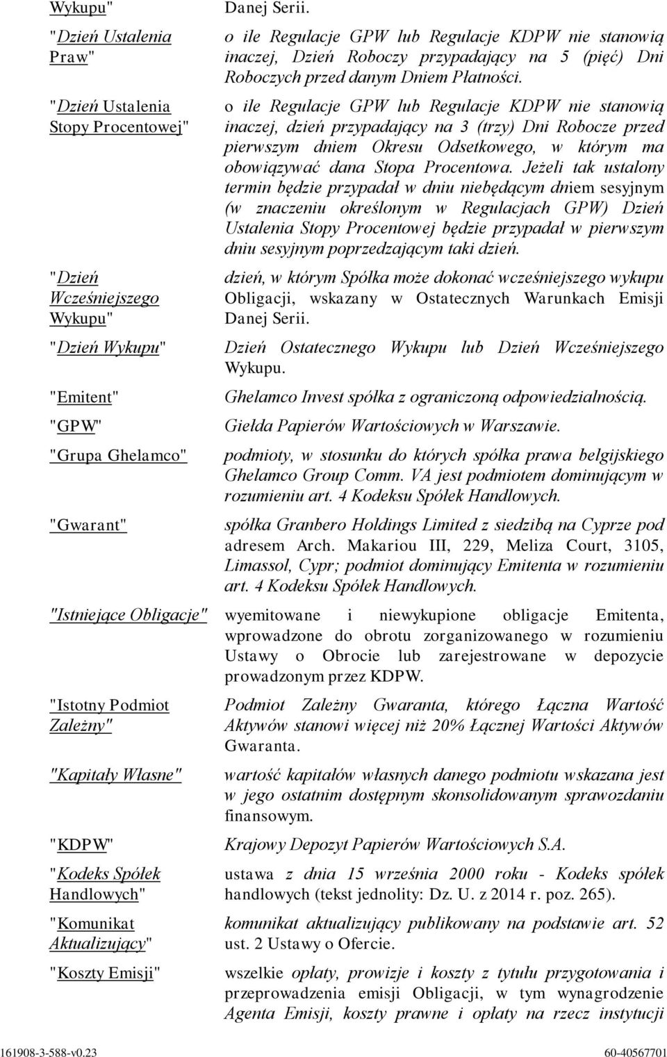 o ile Regulacje GPW lub Regulacje KDPW nie stanowią inaczej, dzień przypadający na 3 (trzy) Dni Robocze przed pierwszym dniem Okresu Odsetkowego, w którym ma obowiązywać dana Stopa Procentowa.