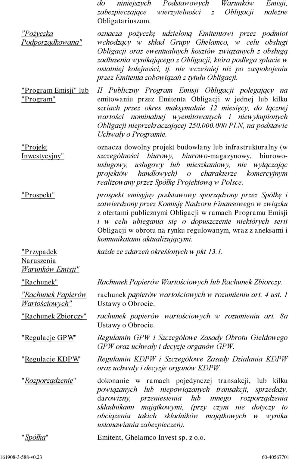 oznacza pożyczkę udzieloną Emitentowi przez podmiot wchodzący w skład Grupy Ghelamco, w celu obsługi Obligacji oraz ewentualnych kosztów związanych z obsługą zadłużenia wynikającego z Obligacji,