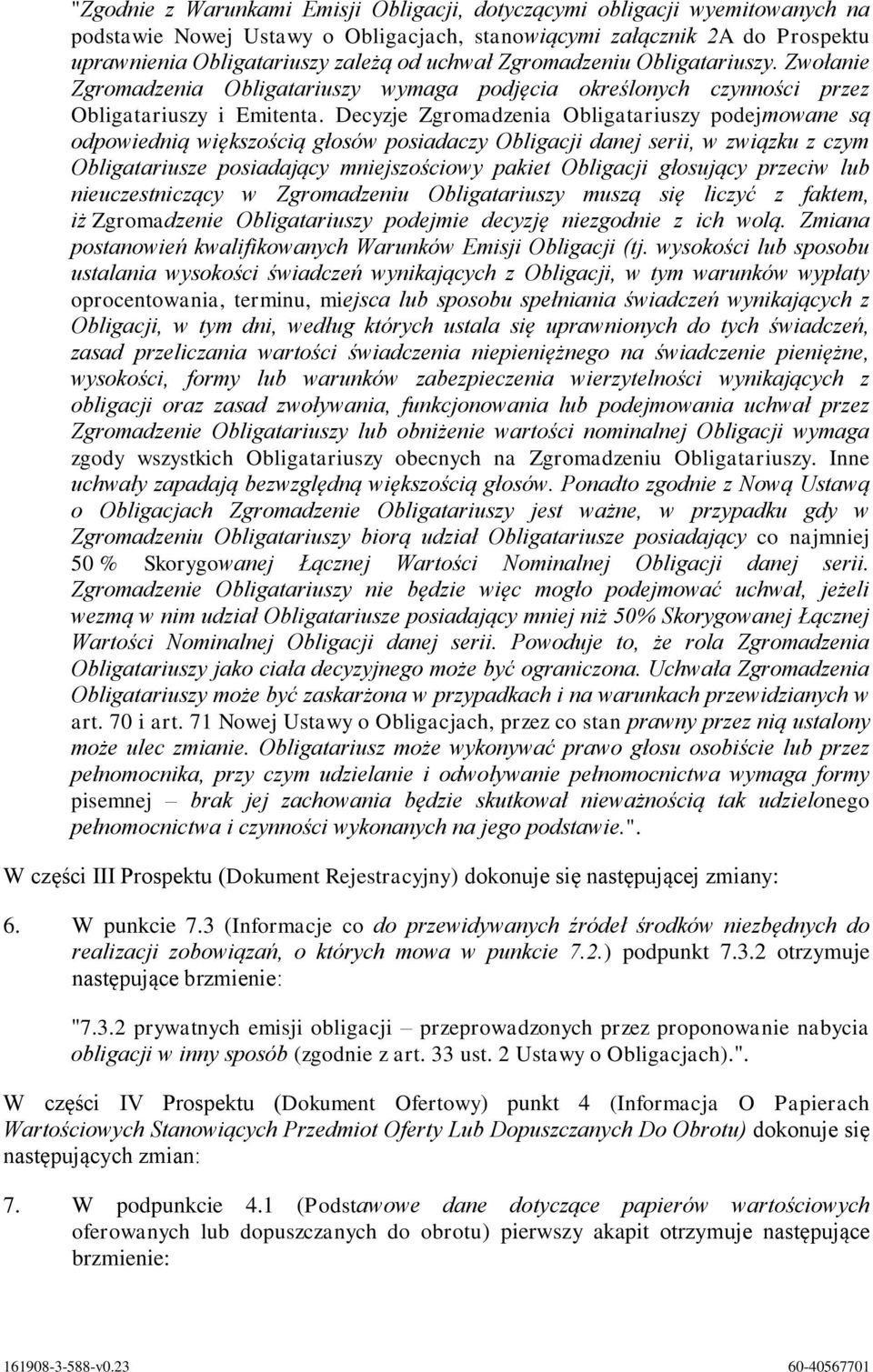 Decyzje Zgromadzenia Obligatariuszy podejmowane są odpowiednią większością głosów posiadaczy Obligacji danej serii, w związku z czym Obligatariusze posiadający mniejszościowy pakiet Obligacji